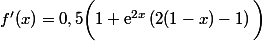 f'(x)= 0,5\bigg(1+\text{e}^{2x}\left(2(1-x)-1\right)\bigg)